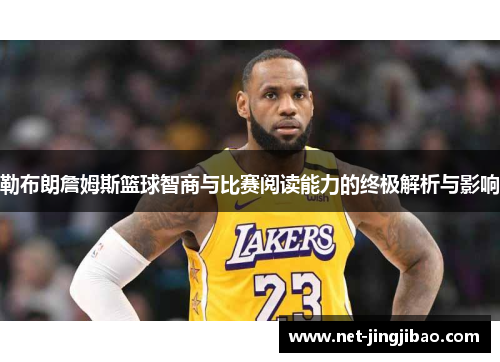 勒布朗詹姆斯篮球智商与比赛阅读能力的终极解析与影响