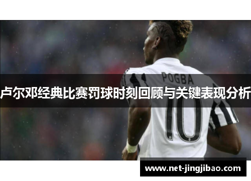 卢尔邓经典比赛罚球时刻回顾与关键表现分析