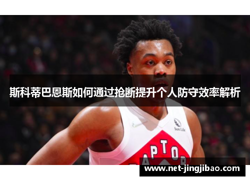 斯科蒂巴恩斯如何通过抢断提升个人防守效率解析