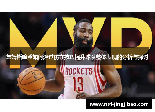 詹姆斯哈登如何通过防守技巧提升球队整体表现的分析与探讨
