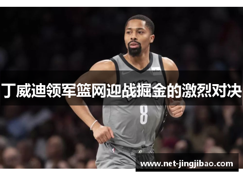 丁威迪领军篮网迎战掘金的激烈对决