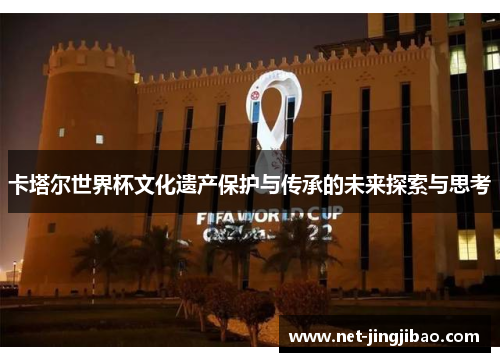 卡塔尔世界杯文化遗产保护与传承的未来探索与思考