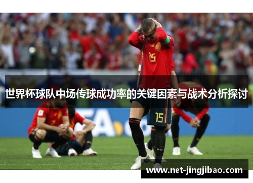 世界杯球队中场传球成功率的关键因素与战术分析探讨