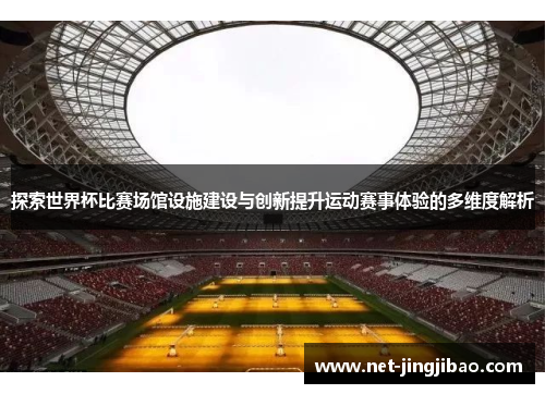 探索世界杯比赛场馆设施建设与创新提升运动赛事体验的多维度解析