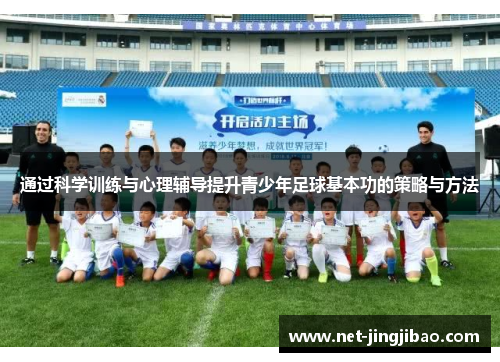 通过科学训练与心理辅导提升青少年足球基本功的策略与方法