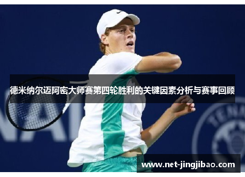 德米纳尔迈阿密大师赛第四轮胜利的关键因素分析与赛事回顾