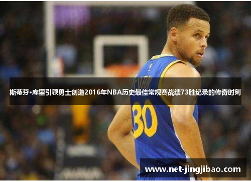 斯蒂芬·库里引领勇士创造2016年NBA历史最佳常规赛战绩73胜纪录的传奇时刻