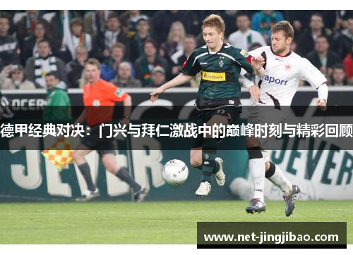 德甲经典对决：门兴与拜仁激战中的巅峰时刻与精彩回顾