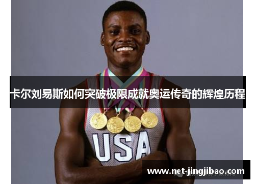 卡尔刘易斯如何突破极限成就奥运传奇的辉煌历程
