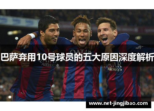 巴萨弃用10号球员的五大原因深度解析