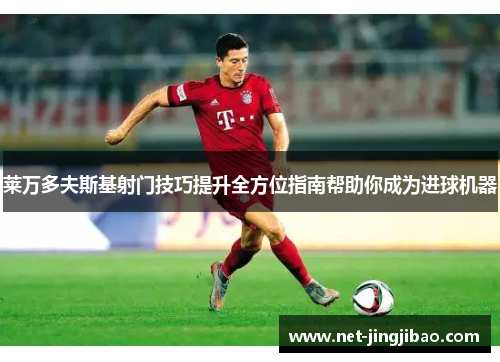 莱万多夫斯基射门技巧提升全方位指南帮助你成为进球机器
