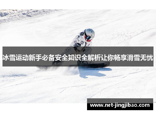冰雪运动新手必备安全知识全解析让你畅享滑雪无忧