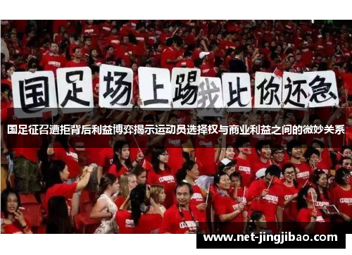 国足征召遭拒背后利益博弈揭示运动员选择权与商业利益之间的微妙关系