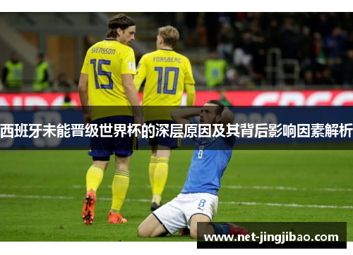 西班牙未能晋级世界杯的深层原因及其背后影响因素解析