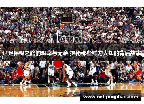 辽足保级之路的艰辛与无奈 揭秘那些鲜为人知的背后故事
