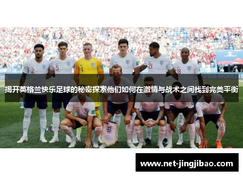 揭开英格兰快乐足球的秘密探索他们如何在激情与战术之间找到完美平衡