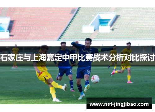 石家庄与上海嘉定中甲比赛战术分析对比探讨