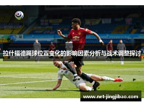 拉什福德踢球位置变化的影响因素分析与战术调整探讨